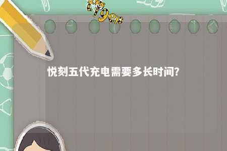 悦刻五代充电需要多长时间？ 