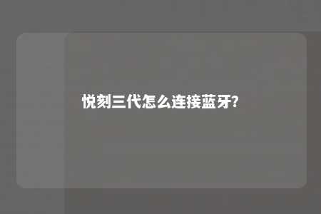 悦刻三代怎么连接蓝牙？ 